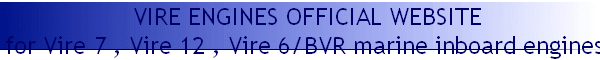 VIRE ENGINES OFFICIAL WEBSITE
for Vire 7 , Vire 12 , Vire 6/BVR marine inboard engines 